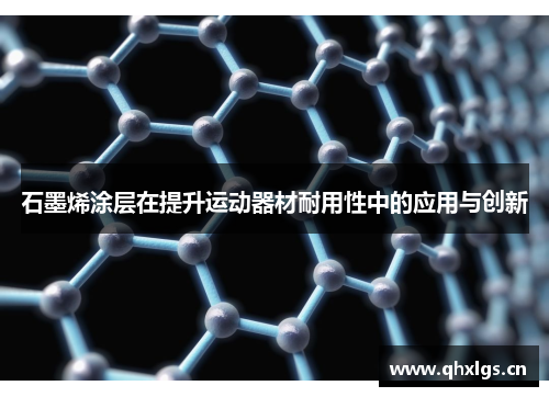石墨烯涂层在提升运动器材耐用性中的应用与创新